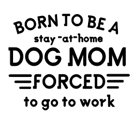 BORN TO BE A STAY AT HOME DOG MOM VINYL DECAL